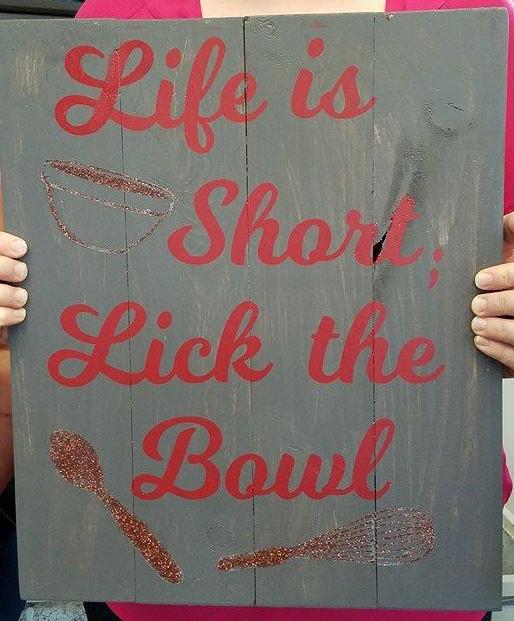Life is short lick the bowl