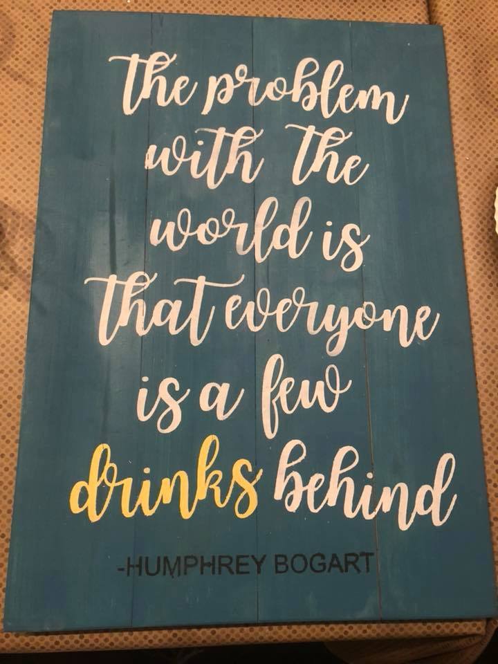 The problem with the world is that everyone is a few drinks behind