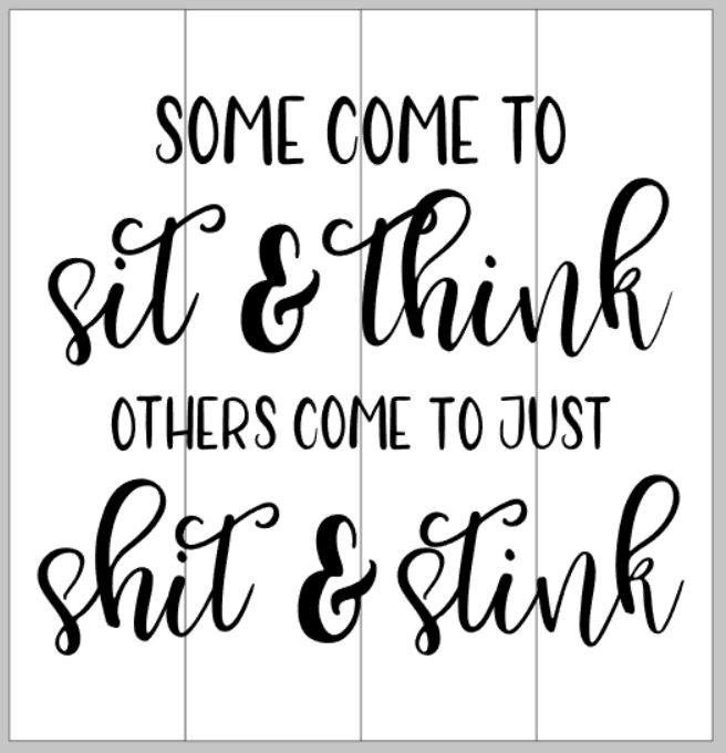 Some come to sit and think others come to just shit and stink