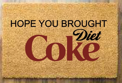 Hope you brought Diet Coke