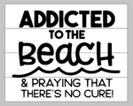 addicted to the beach and praying that there's no cure!