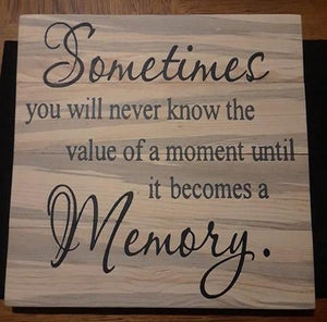 Sometimes you will never know the value of the moment until it becomes a memory
