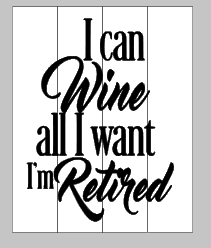 I can wine all i want I'm retired