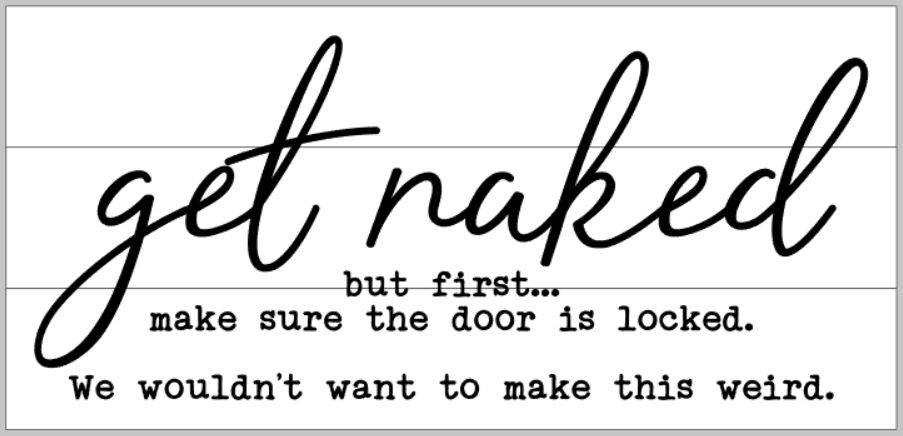 get naked but first make sure the door is locked