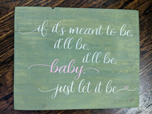 If it's meant to be it'll be baby just let it be