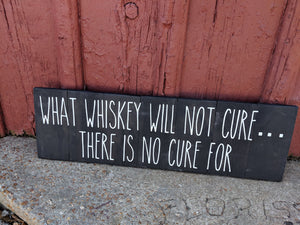 What whiskey will not cure...there is no cure for