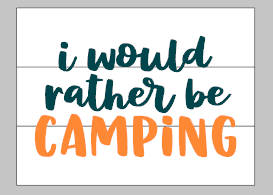 I would rather be camping