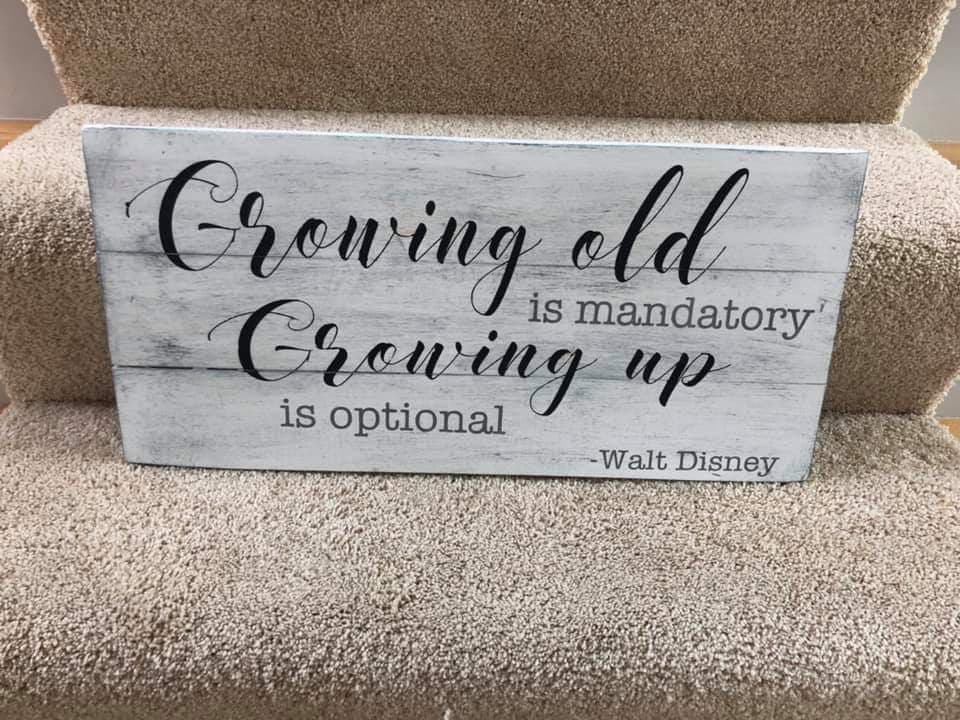 Growing old is mandatory Growing up is optional