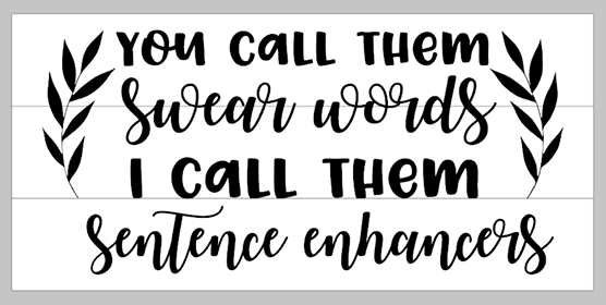 You call them swear words I call them sentence enhancers