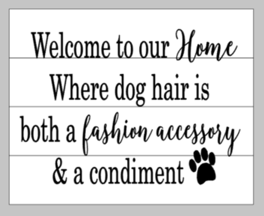 Welcome to our home where dog hair is both a fashion accessory and a condiment
