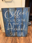 Coffee, you're on the bench... Alcohol suit up.