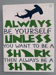 Always be yourself unless you want to be a shark then always be a shark