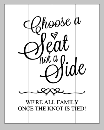 Choose a seat not a side we're all family once the knot is tied!