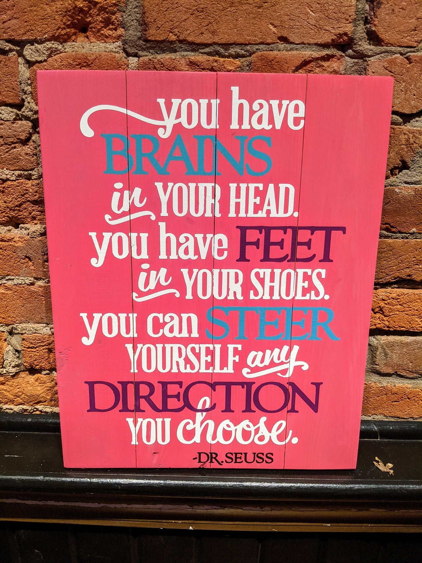 You have brains in your head, you have feet in your shoes, you can steer yourself any direction you choose