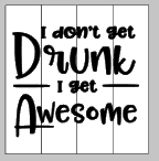 I don't get drunk I get awesome