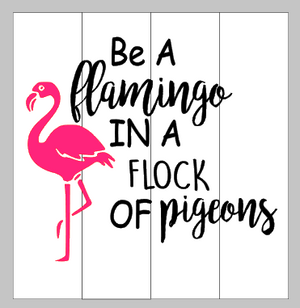 Be a flamingo in a flock of pigeons