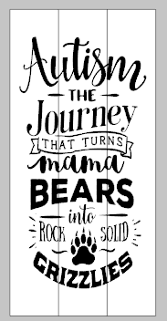 Autism the journey that turns mama bears into rock solid grizzlies