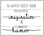 always keep your beautiful imagination and exquisite humor