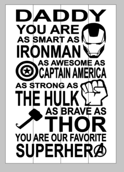 Daddy you are as smart as Ironman as awesome as Captain America as strong as the Hulk as brave as Thor you are our favorite Superhero