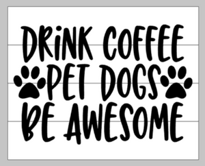Drink Coffee pet dogs be awesome