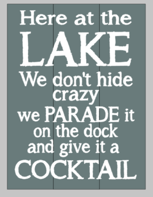 Here at the lake we don't hide crazy we parade it on the dock and give it a cocktail