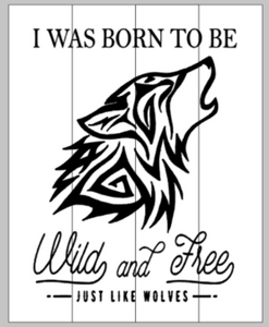 I was born to be wild and free just like the wolves