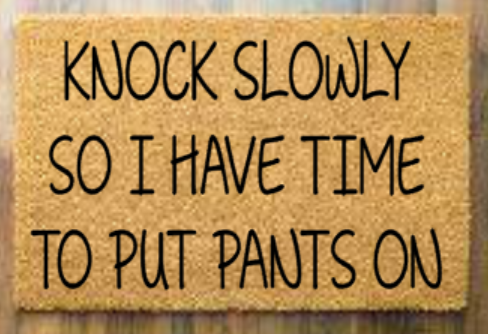 Knock slowly so I have time to put pants on