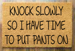 Knock slowly so I have time to put pants on
