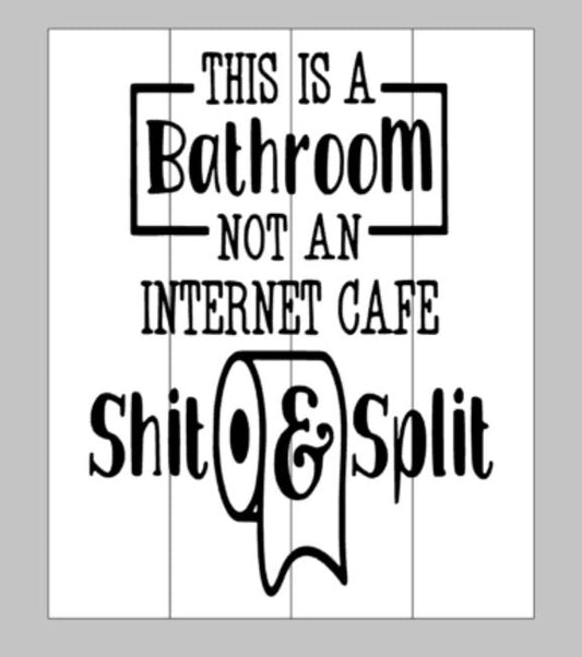 This is a bathroom not an internet cafe shit and split
