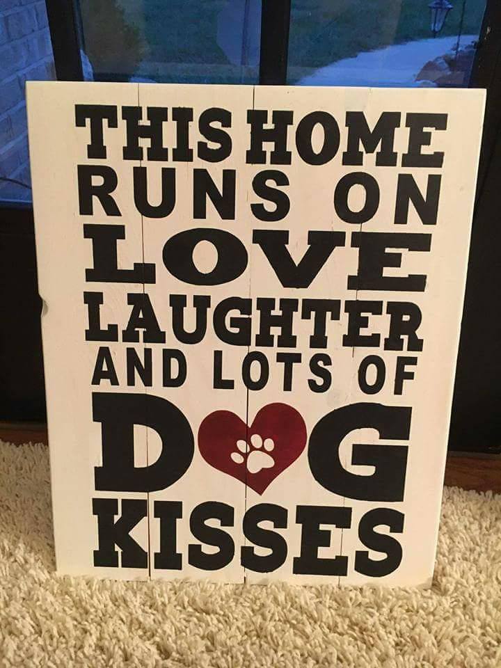 This home runs on love laughter and lots of Dog kisses