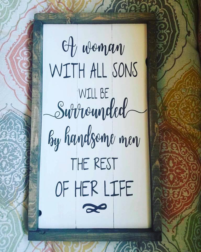 A woman with all sons will be surrounded by handsome men the rest of her life