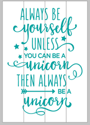 Always be yourself unless you can be a unicorn then always be a unicorn