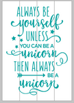 Always be yourself unless you can be a unicorn then always be a unicorn