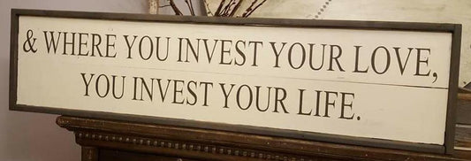 And where you invest your love, you invest your life.
