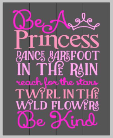 Be a princess dance barefoot in the rain reach for the stars twirl in the wild flowers be kind