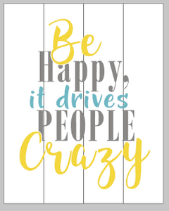 Be happy it drives people crazy