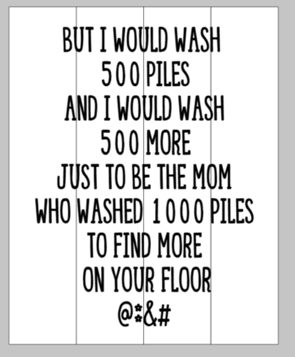 But i would wash 500 piles and I would wash 500 more