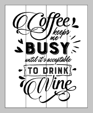 Coffee keeps me busy until is acceptable to drink wine