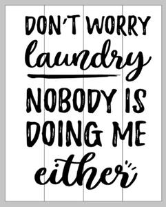 Don't worry laundry nobody is doing me either