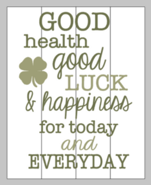 Good health good luck & happiness for today and everyday