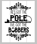 He's got the pole I got the bobbers