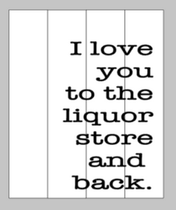 I love you to the liquor store and back