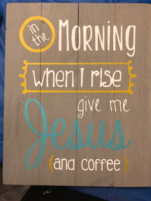 In the morning when i rise give me Jesus