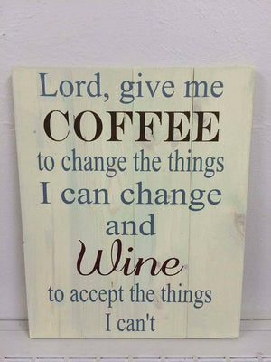 Lord Give me coffee to change the things I can change and wine to accept the things I can't
