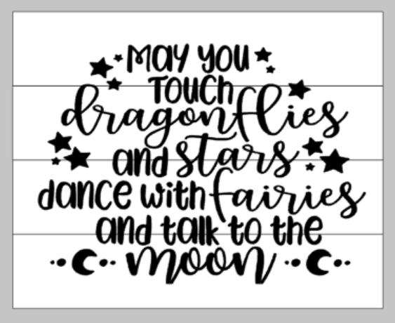 May you touch dragonflies and stars dance with fairies and talk to the moon