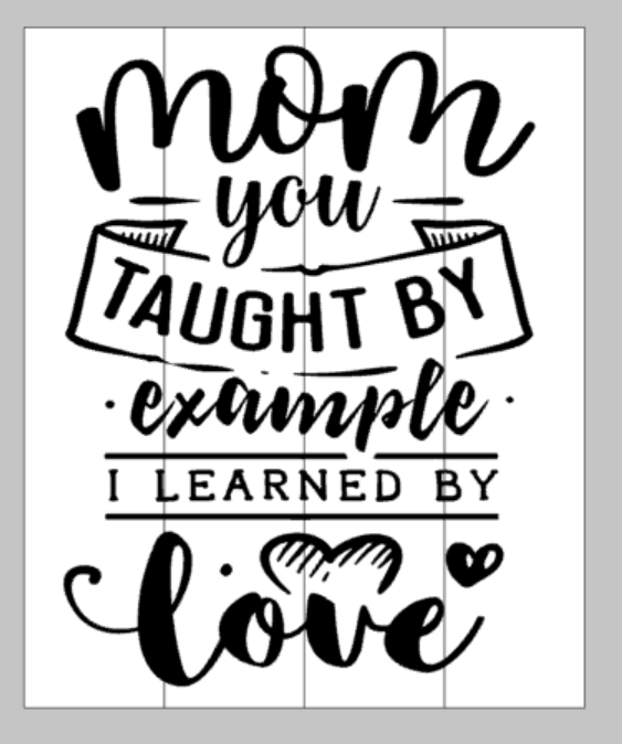 Mom you taught me by example I learned by love