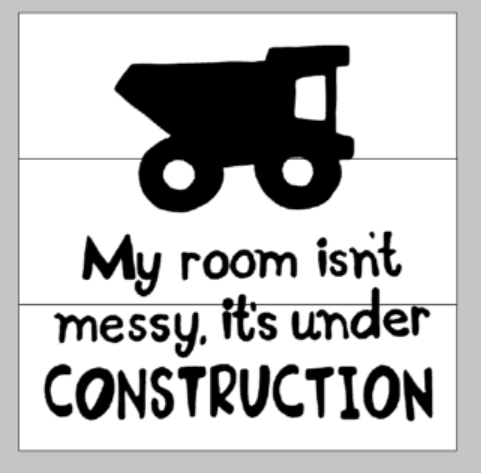 My room isn't messy, it's under construction