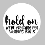 Door hanger - Hold on we're probably not wearing pants
