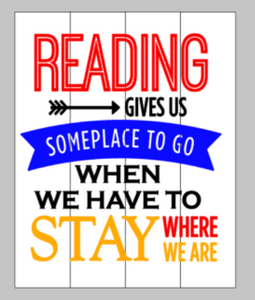 Reading gives is some place to go when we have to stay where we are