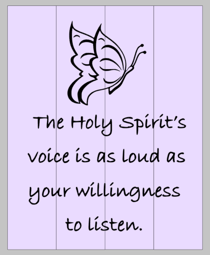 The Holy Spirits voice is as loud as your willingness to listen with butterfly